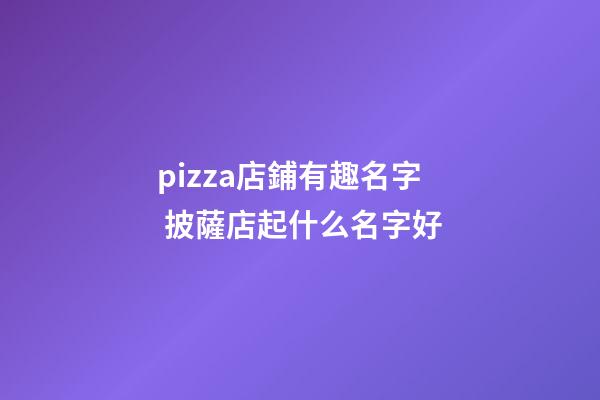 pizza店鋪有趣名字 披薩店起什么名字好-第1張-店鋪起名-玄機派